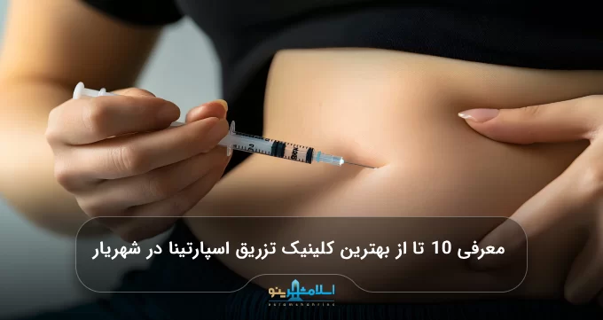 معرفی 10 تا از بهترین کلینیک تزریق اسپارتینا در شهریار【سال 1405】